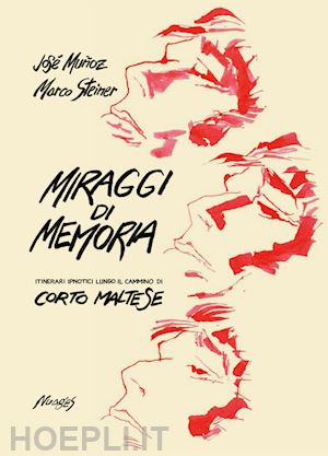 steiner marco - miraggi di memoria. itinerari ipnotici lungo il cammino di corto maltese