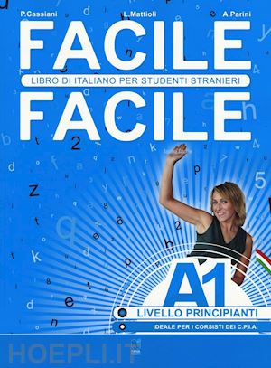 mattioli laura; cassiani paolo; parini anna - facile facile. libro di italiano per studenti stranieri. a1 livello principianti