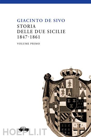 de sivo giacinto - storia delle due sicilie 1847-1861. vol. 1