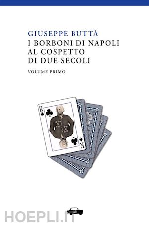 buttà giuseppe - i borboni di napoli al cospetto di due secoli. vol. 1