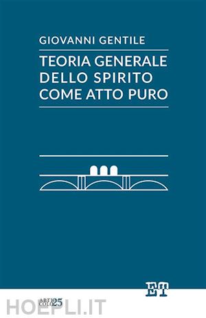 gentile giovanni - teoria generale dello spirito come atto puro