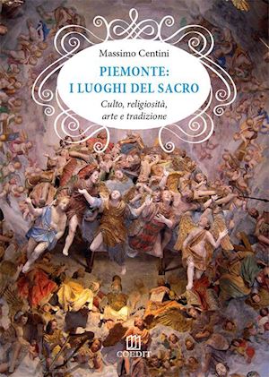 centini massimo - piemonte. i luoghi del sacro. culto, religiosità, arte e tradizione