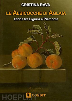 rava cristina - le albicocche di aglaia. storie tra liguria e piemonte