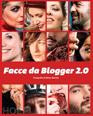  - facce da blogger 2.0. fotografie di elena datrino. catalogo della mostra (rivarolo canavese, 21 maggio-26 giugno 2016). ediz. italiana e inglese