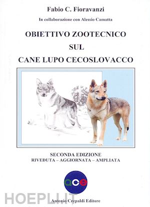 fioravanzi fabio c.; camatta alessio - obiettivo zootecnico sul cane lupo cecoslovacco. ediz. ampliata