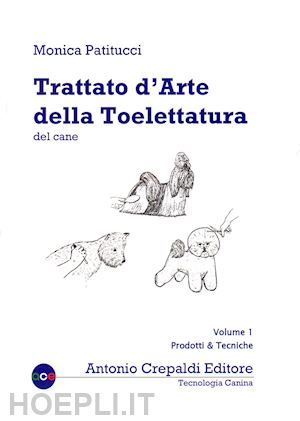 patitucci monica - trattato d'arte della toelettatura del cane. vol. 1: prodotti e tecniche