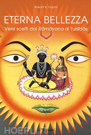 tulsidas; gupta basant k.; gitananda ashram (curatore) - eterna bellezza - versi scelti dal ramayana di tulsidas