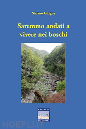 ghigna stefano - saremmo andati a vivere nei boschi