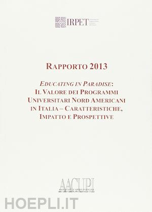 prebys p.(curatore) - rapporto 2013. educating in paradise. il valore dei programmi universitari nord americani in italia, caratteristiche impatto e prospetti