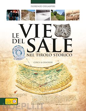 degasperi fiorenzo - le vie del sale nel tirolo storico. luoghi, storie e leggende dell'oro bianco