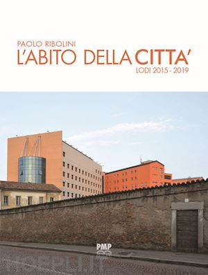 ribolini paolo - l'abito della citta'. lodi 2015-2019