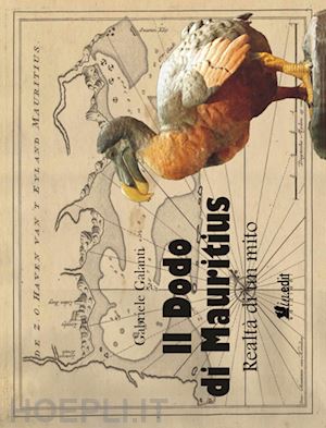 galanti gabriele - il dodo di mauritius. realtà di un mito