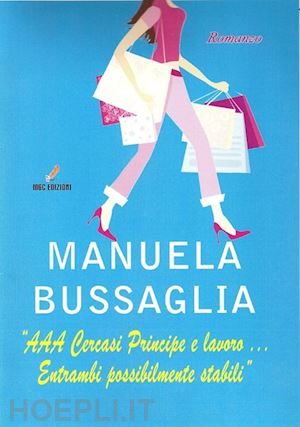 bussaglia manuela - «aaa cercasi principe e lavoro... entrambi possibilmente stabili»