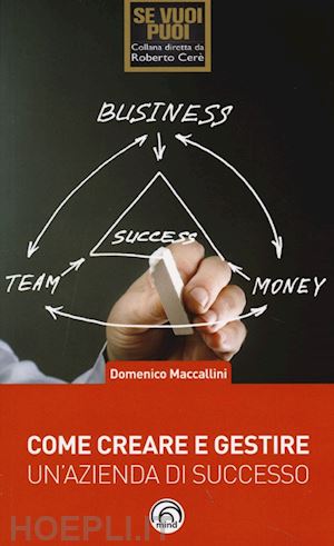 maccalini domenico - come creare e gestire un'azienda di successo