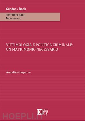 gasparre annalisa - vittimologia e politica criminale. un matrimonio necessario