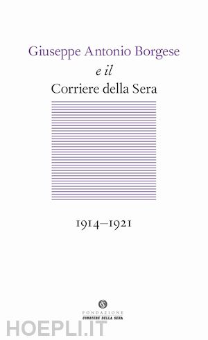 moroni a. (curatore) - giuseppe antonio borgese e il corriere della sera (1914-1921)