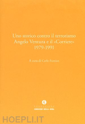 fumian carlo - uno storico contro il terrorismo  angelo ventura e il corriere 1979-1991