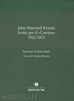 keynes john maynard; monti mario ( pref.) - scritti per il corriere 1922-1925