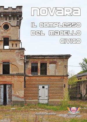 mormile massimo - novara. il complesso del macello civico