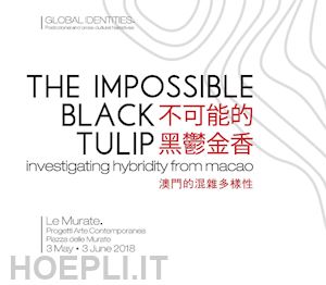 wong ka long; fok erik; cai guo jie - the impossible black tulip. investigating hybridity from macao. catalogo della mostra (firenze, 3 maggio-3 giugno 2018). ediz. inglese e italiana