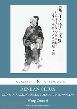 wang guowei; moratto r. (curatore) - renjian cihua. considerazioni sulla poesia ci nel mondo. ediz. italiana e cinese