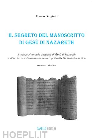 gargiulo franco - segreto del manoscritto di gesu' di nazareth. il manoscritto della passione di g