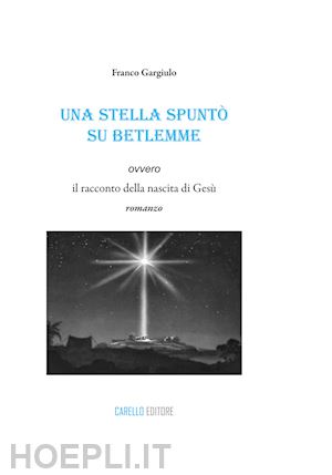 gargiulo franco - una stella spunto' su betlemme ovvero il racconto della nascita di gesu'