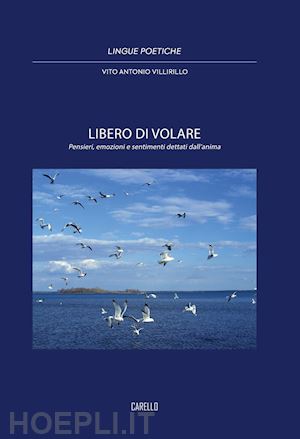 villirillo vito antonio - libero di volare. pensieri, emozioni e sentimenti dettati dall'anima