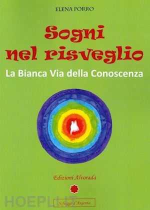 porro elena - sogni nel risveglio. la bianca via della conoscenza