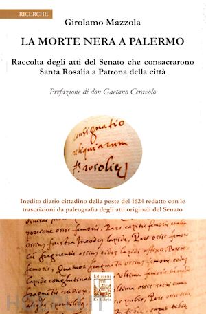 mazzola girolamo - la morte nera a palermo. raccolta degli atti del senato che consacrarono santa rosalia a patrona della città