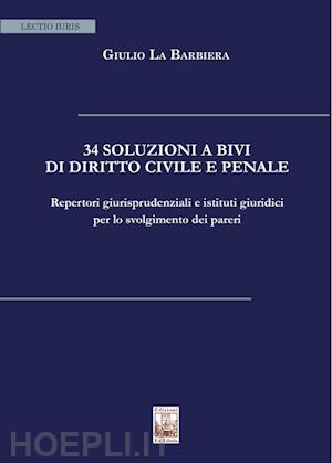 la barbiera giulio - 34 soluzioni a bivi di diritto civile e penale. repertori giurisprudenziali e istituti giuridici per lo svolgimento dei pareri