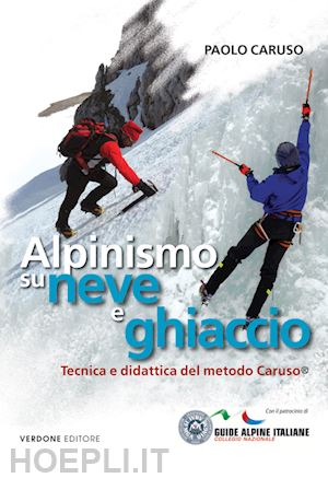 caruso paolo - alpinismo su neve e ghiaccio. tecnica e didattica del metodo caruso