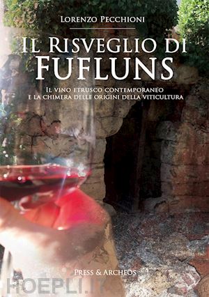 pecchioni lorenzo - risveglio di fufluns. il vino etrusco contemporaneo e la chimera delle origini d