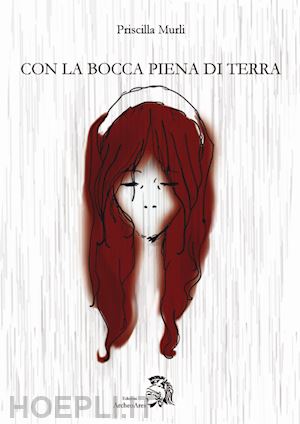 murli priscilla - con la bocca piena di terra