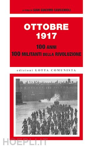 cavicchioli g. g. (curatore) - ottobre 1917. 100 anni, 100 militanti della rivoluzione