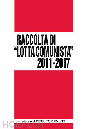  - lotta comunista. raccolta 2011-2017