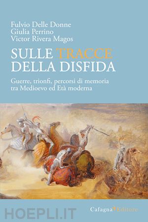 delle donne fulvio; perrino giulia; rivera magos victor - sulle tracce della disfida. guerre, trionfi, percorsi di memoria tra medioevo ed età moderna