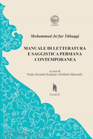 yahaqqi mohammad ja'far; alizadeh kashani n. (curatore); mauriello r. (curatore); lahzeh - manuale di letteratura e saggistica persiana contemporanea