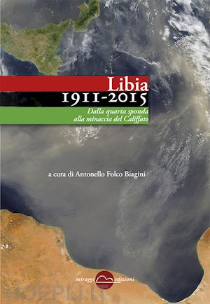 folco biagini a.(curatore) - libia (1911-2015). dalla quarta sponda alla minaccia del califfato