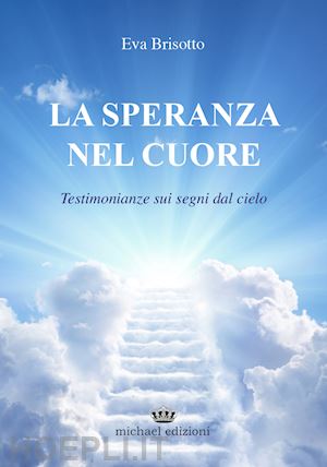 brisotto eva - la speranza nel cuore. testimonianze sui segni dal cielo