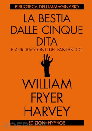 harvey william fryer - la bestia dalle cinque dita e altri racconti del fantastico