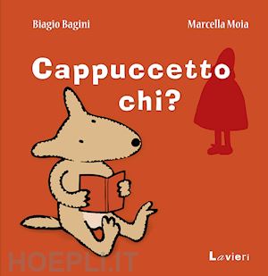 bagini biagio; moia marcella - cappuccetto chi?