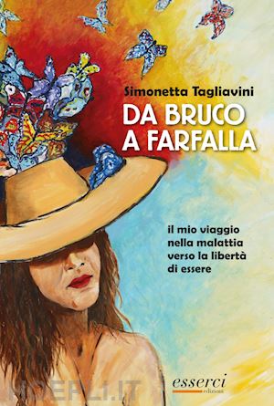 tagliavini simonetta - da bruco a farfalla. il mio viaggio nella malattia verso la libertà di essere