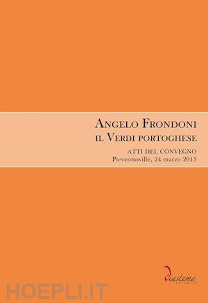 gusberti g. (curatore) - angelo frondoni il verdi portoghese. atti del convegno (pieveottoville, 24 marzo