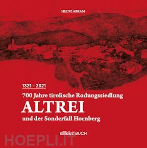 abram heinz (heinrich) - 700 jahre tirolische rodungssiedlung altrei und der sonderfall hornberg