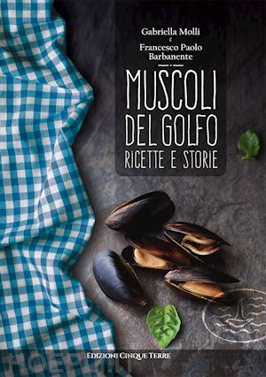 molli gabriella; barbanente francesco p. - muscoli del golfo. ricette e storie