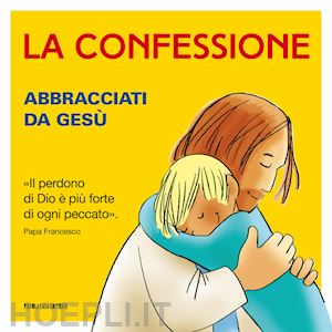 aa.vv. - la confessione. abbracciati da gesu'