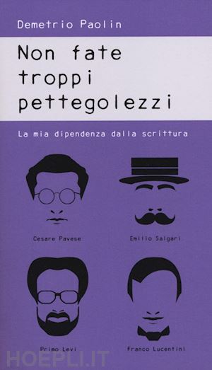 paolin demetrio - non fate troppi pettegolezzi. la mia dipendenza dalla scrittura