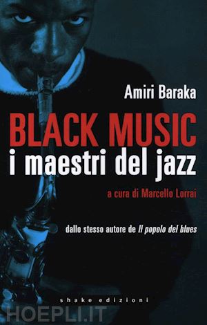 amiri baraka; lorrai m. (curatore) - black music. i maestri del jazz