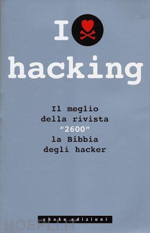goldstein e. (curatore) - i love hacking. il meglio della rivista «2600» la bibbia degli hacker